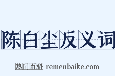 陈白尘反义词是什么意思的图片